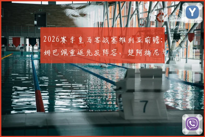 2026赛季皇马客战塞维利亚前瞻：姆巴佩重返先发阵容，楚阿梅尼与卡瓦哈尔出战名单确认，附直播平台与赛后分析